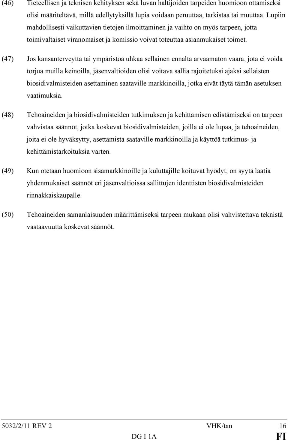 (47) Jos kansanterveyttä tai ympäristöä uhkaa sellainen ennalta arvaamaton vaara, jota ei voida torjua muilla keinoilla, jäsenvaltioiden olisi voitava sallia rajoitetuksi ajaksi sellaisten