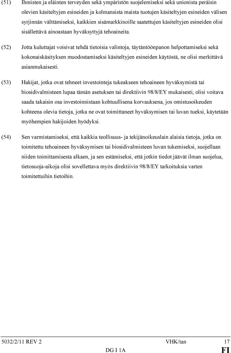 (52) Jotta kuluttajat voisivat tehdä tietoisia valintoja, täytäntöönpanon helpottamiseksi sekä kokonaiskäsityksen muodostamiseksi käsiteltyjen esineiden käytöstä, ne olisi merkittävä asianmukaisesti.