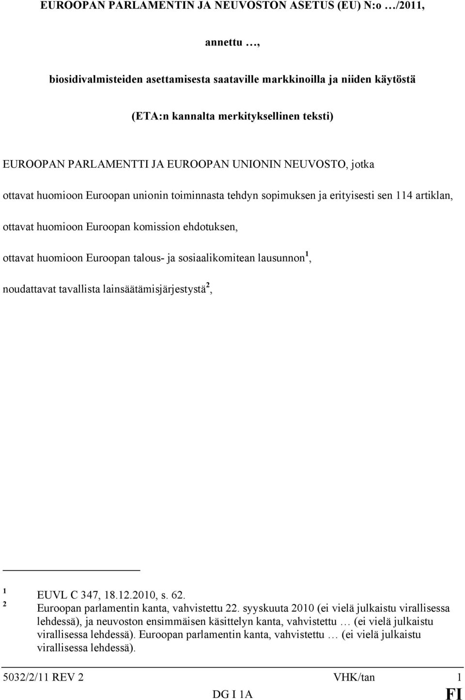 ottavat huomioon Euroopan talous- ja sosiaalikomitean lausunnon 1, noudattavat tavallista lainsäätämisjärjestystä 2, 1 2 EUVL C 347, 18.12.2010, s. 62. Euroopan parlamentin kanta, vahvistettu 22.