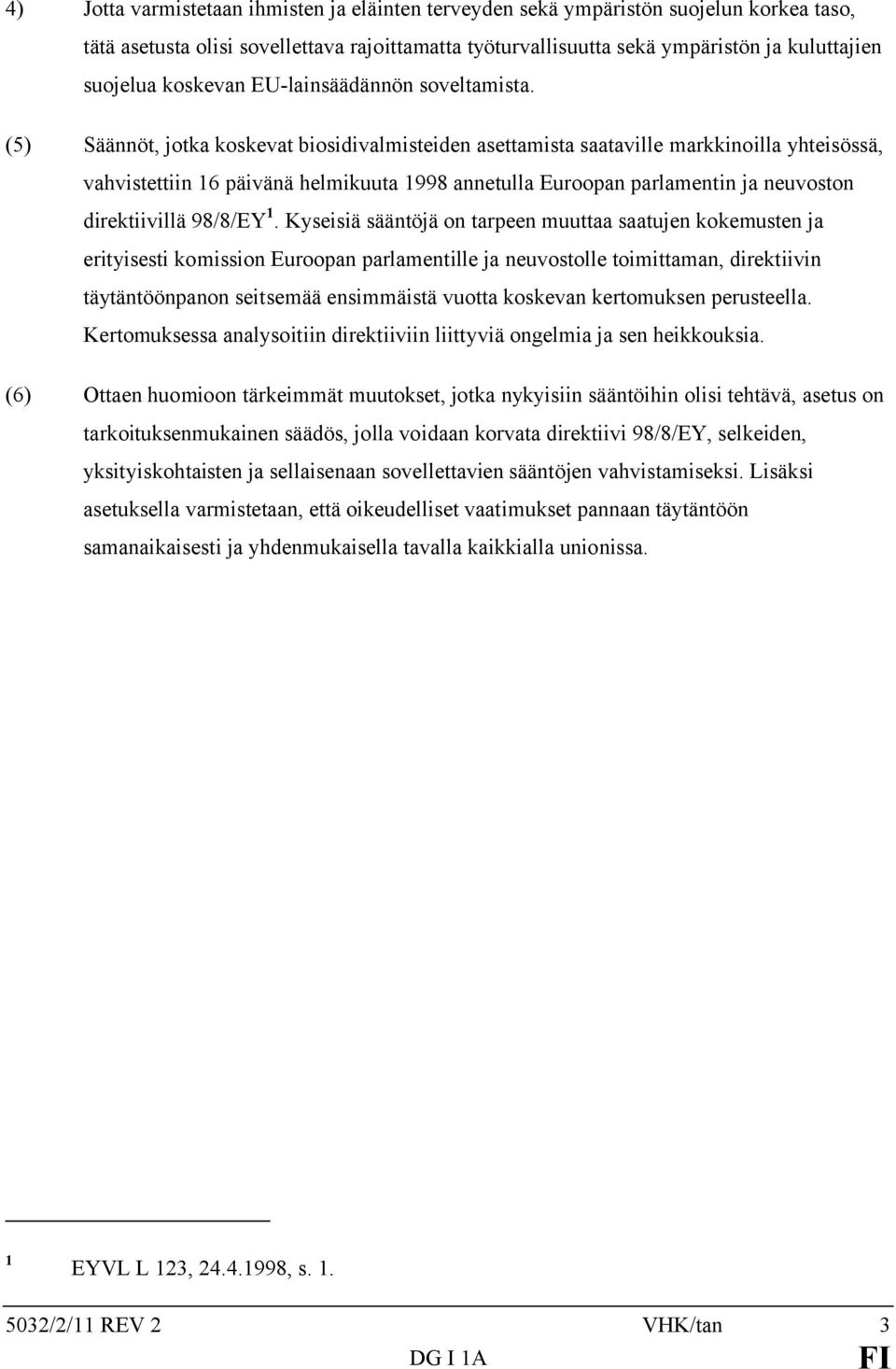 (5) Säännöt, jotka koskevat biosidivalmisteiden asettamista saataville markkinoilla yhteisössä, vahvistettiin 16 päivänä helmikuuta 1998 annetulla Euroopan parlamentin ja neuvoston direktiivillä