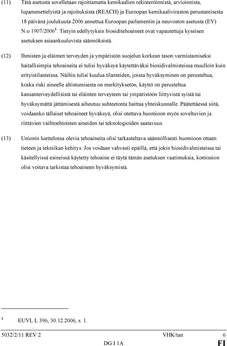 (12) Ihmisten ja eläinten terveyden ja ympäristön suojelun korkean tason varmistamiseksi haitallisimpia tehoaineita ei tulisi hyväksyä käytettäväksi biosidivalmisteissa muulloin kuin