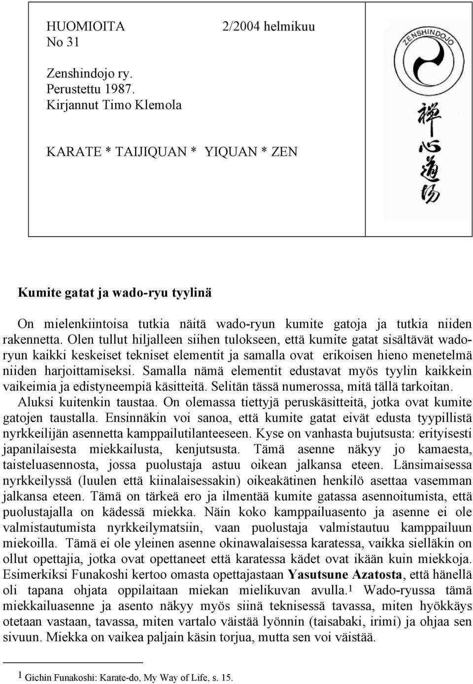 Olen tullut hiljalleen siihen tulokseen, että kumite gatat sisältävät wadoryun kaikki keskeiset tekniset elementit ja samalla ovat erikoisen hieno menetelmä niiden harjoittamiseksi.
