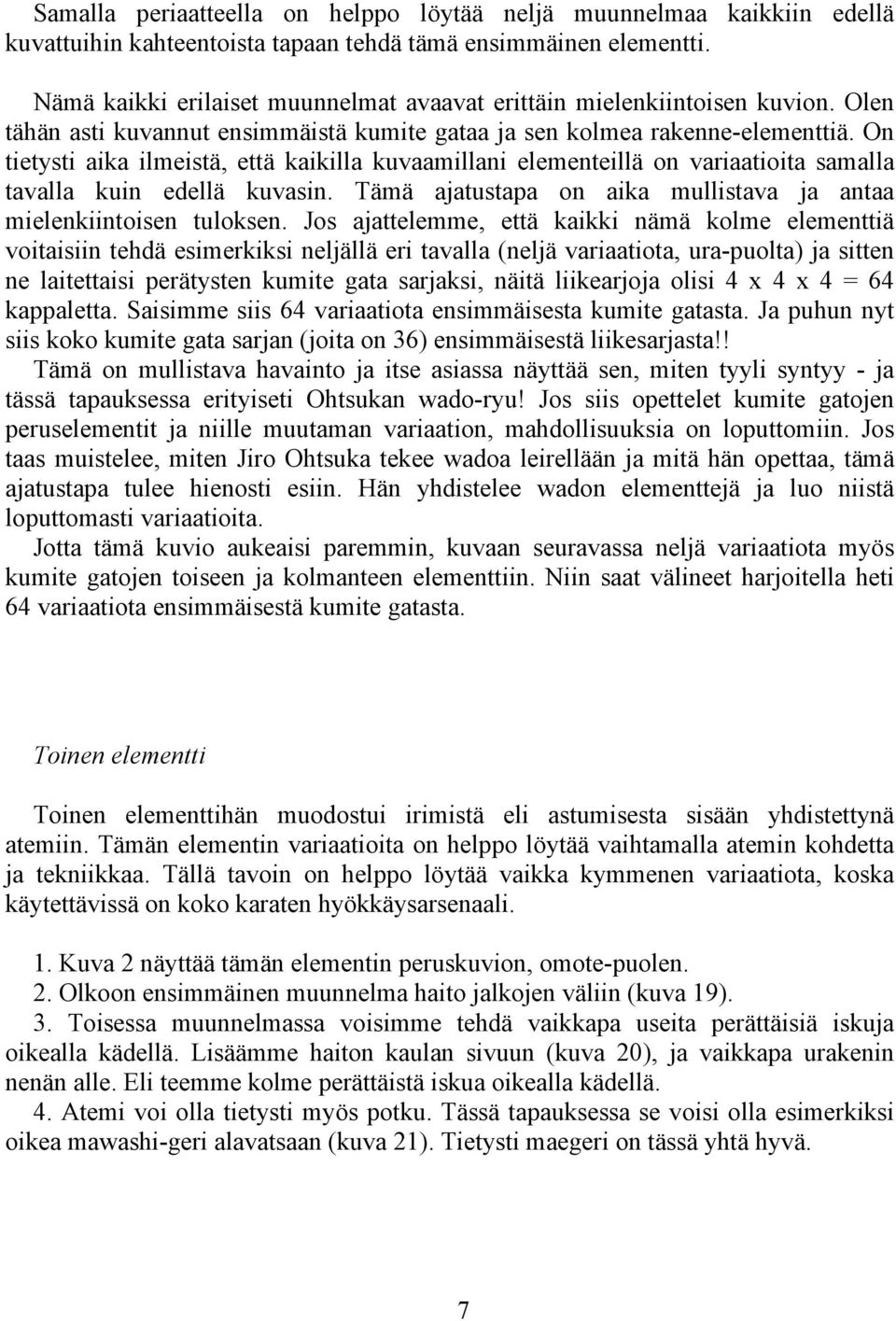 On tietysti aika ilmeistä, että kaikilla kuvaamillani elementeillä on variaatioita samalla tavalla kuin edellä kuvasin. Tämä ajatustapa on aika mullistava ja antaa mielenkiintoisen tuloksen.