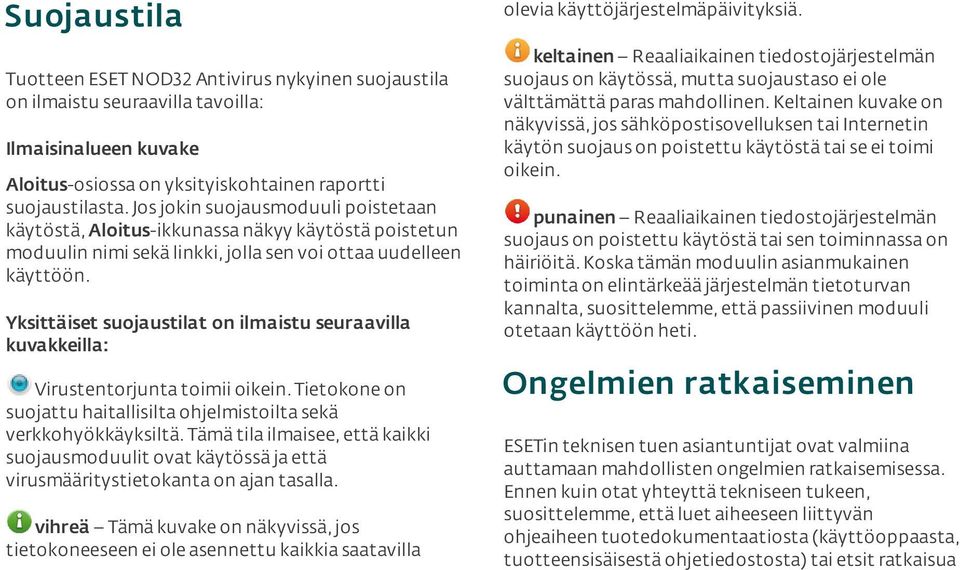 Yksittäiset suojaustilat on ilmaistu seuraavilla kuvakkeilla: Virustentorjunta toimii oikein. Tietokone on suojattu haitallisilta ohjelmistoilta sekä verkkohyökkäyksiltä.