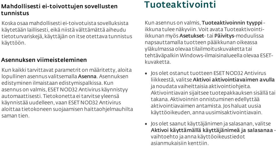 Asennuksen edistyminen ilmaistaan edistymispalkissa. Kun asennus on valmis, ESET NOD32 Antivirus käynnistyy automaattisesti.