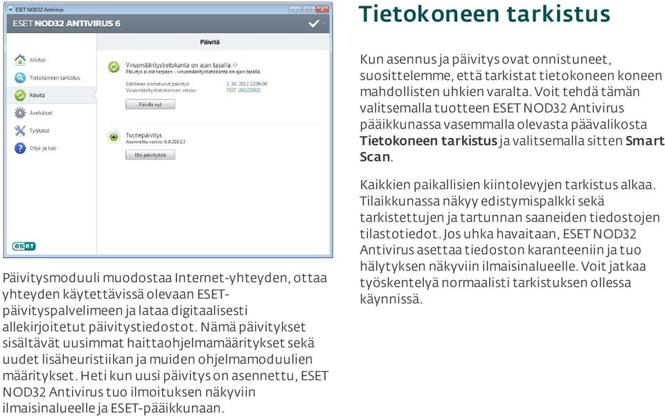 Päivitysmoduuli muodostaa Internet-yhteyden, ottaa yhteyden käytettävissä olevaan ESETpäivityspalvelimeen ja lataa digitaalisesti allekirjoitetut päivitystiedostot.