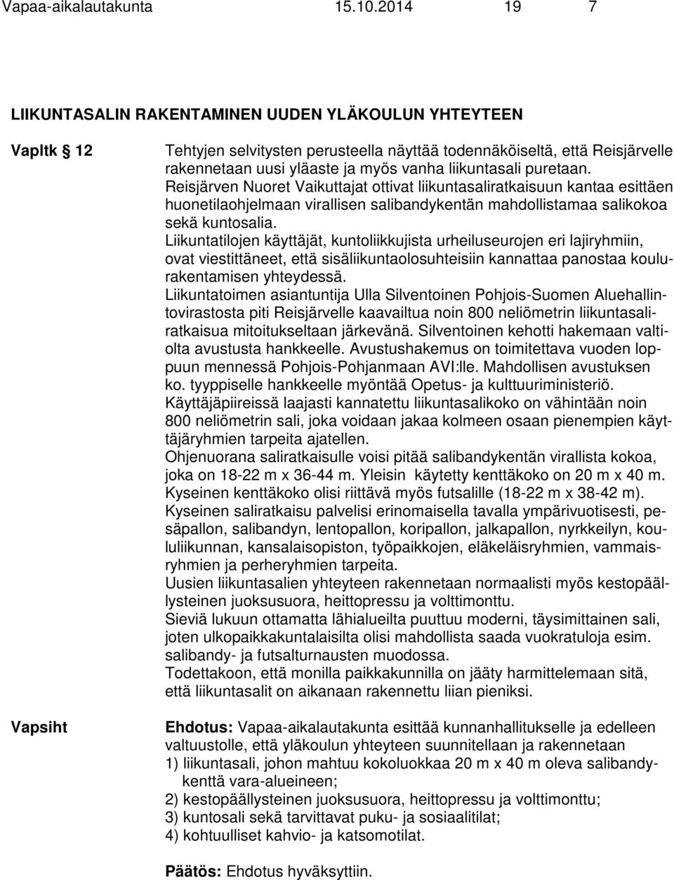 liikuntasali puretaan. Reisjärven Nuoret Vaikuttajat ottivat liikuntasaliratkaisuun kantaa esittäen huonetilaohjelmaan virallisen salibandykentän mahdollistamaa salikokoa sekä kuntosalia.