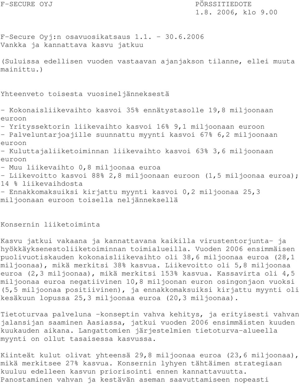 suunnattu myynti kasvoi 67% 6,2 miljoonaan euroon - Kuluttajaliiketoiminnan liikevaihto kasvoi 63% 3,6 miljoonaan euroon - Muu liikevaihto 0,8 miljoonaa euroa - Liikevoitto kasvoi 88% 2,8 miljoonaan