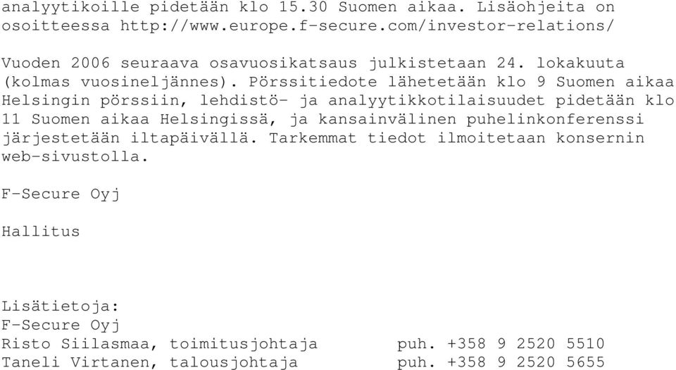 Pörssitiedote lähetetään klo 9 Suomen aikaa Helsingin pörssiin, lehdistö- ja analyytikkotilaisuudet pidetään klo 11 Suomen aikaa Helsingissä, ja