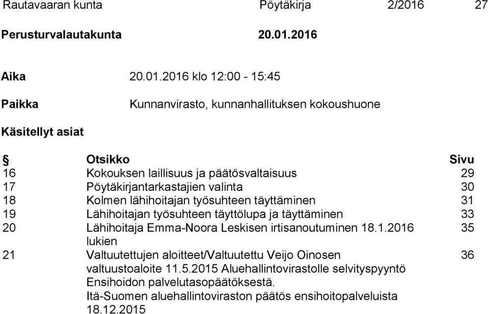 2016 Aika 20.01.2016 klo 12:00-15:45 Paikka Kunnanvirasto, kunnanhallituksen kokoushuone Käsitellyt asiat Otsikko Sivu 16 Kokouksen laillisuus ja päätösvaltaisuus