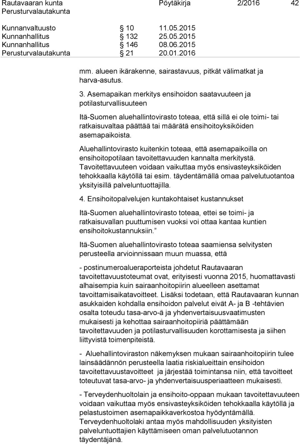 Asemapaikan merkitys ensihoidon saatavuuteen ja potilasturvallisuuteen Itä-Suomen aluehallintovirasto toteaa, että sillä ei ole toimi- tai ratkaisuvaltaa päättää tai määrätä ensihoitoyksiköiden