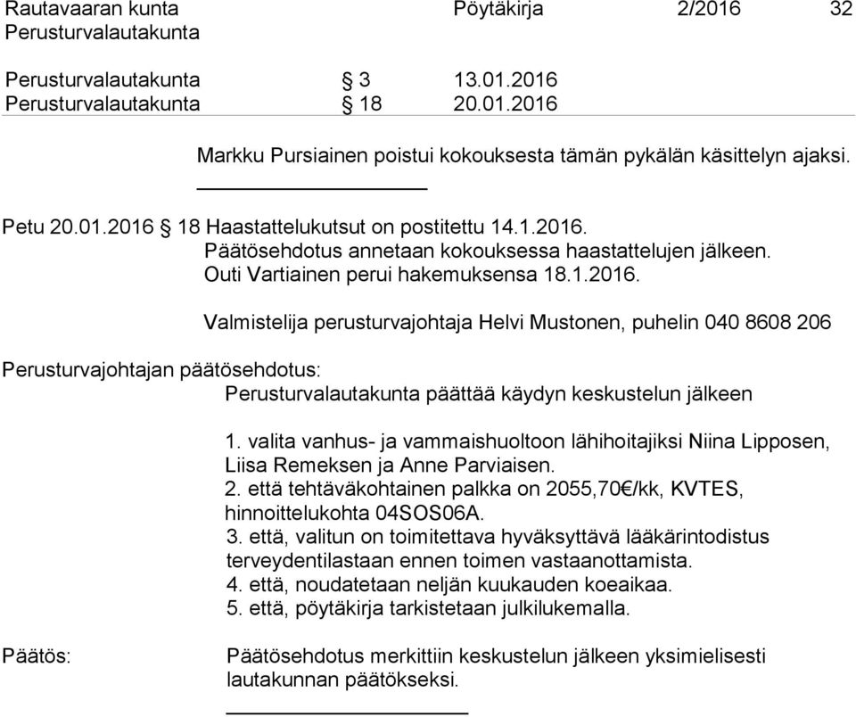 valita vanhus- ja vammaishuoltoon lähihoitajiksi Niina Lipposen, Liisa Remeksen ja Anne Parviaisen. 2. että tehtäväkohtainen palkka on 2055,70 /kk, KVTES, hinnoittelukohta 04SOS06A. 3.