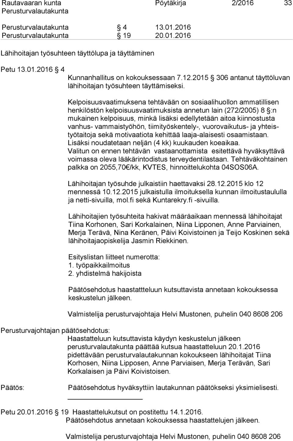 Kelpoisuusvaatimuksena tehtävään on sosiaalihuollon ammatillisen henkilöstön kelpoisuusvaatimuksista annetun lain (272/2005) 8 :n mukainen kelpoisuus, minkä lisäksi edellytetään aitoa kiinnostusta