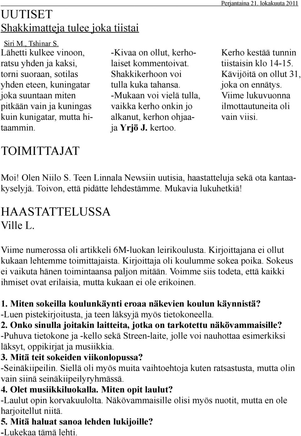 -Kivaa on ollut, kerholaiset kommentoivat. Shakkikerhoon voi tulla kuka tahansa. -Mukaan voi vielä tulla, vaikka kerho onkin jo alkanut, kerhon ohjaaja Yrjö J. kertoo.