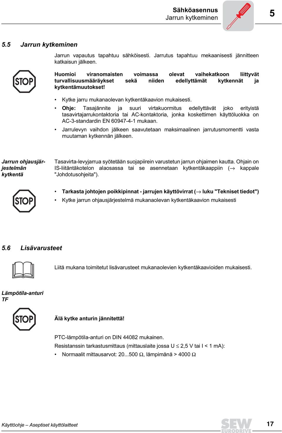 Ohje: Tasajännite ja suuri virtakuormitus edellyttävät joko erityistä tasavirtajarrukontaktoria tai AC-kontaktoria, jonka koskettimen käyttöluokka on AC-3-standardin EN 60947-4-1 mukaan.