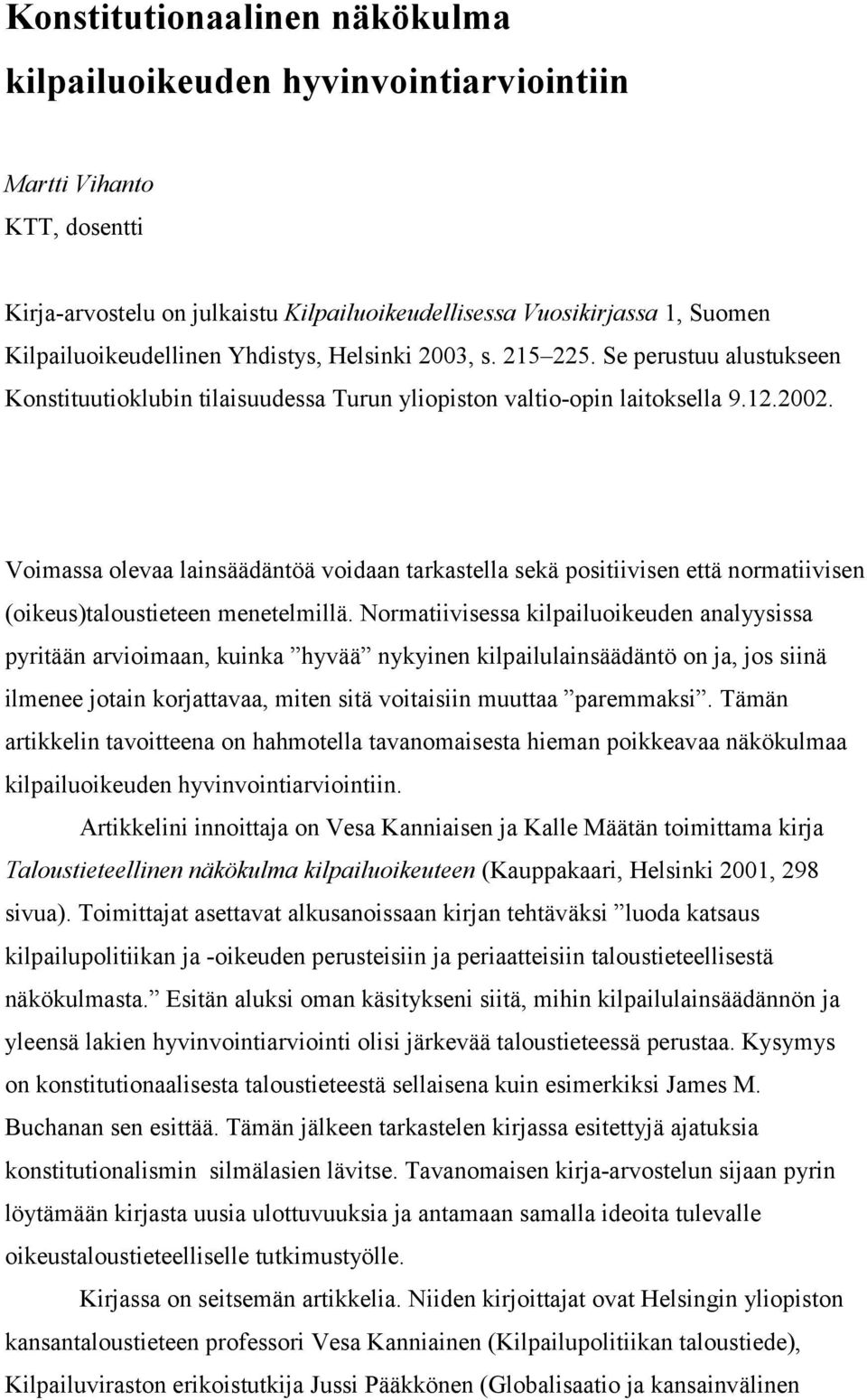 Voimassa olevaa lainsäädäntöä voidaan tarkastella sekä positiivisen että normatiivisen (oikeus)taloustieteen menetelmillä.