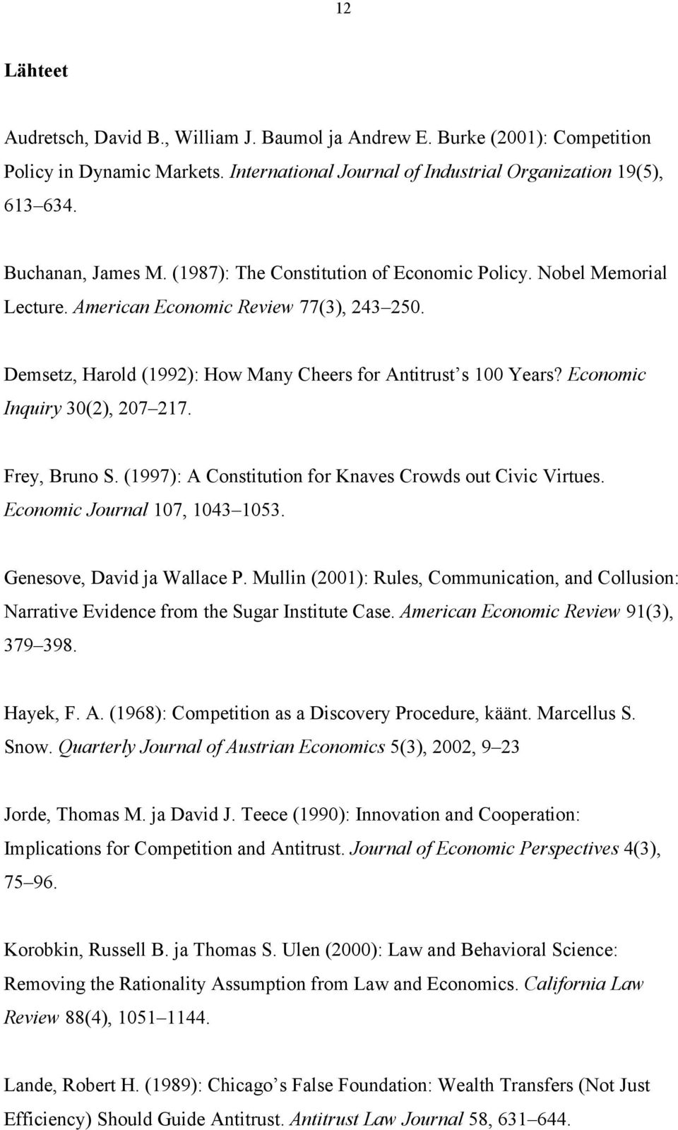 Economic Inquiry 30(2), 207 217. Frey, Bruno S. (1997): A Constitution for Knaves Crowds out Civic Virtues. Economic Journal 107, 1043 1053. Genesove, David ja Wallace P.