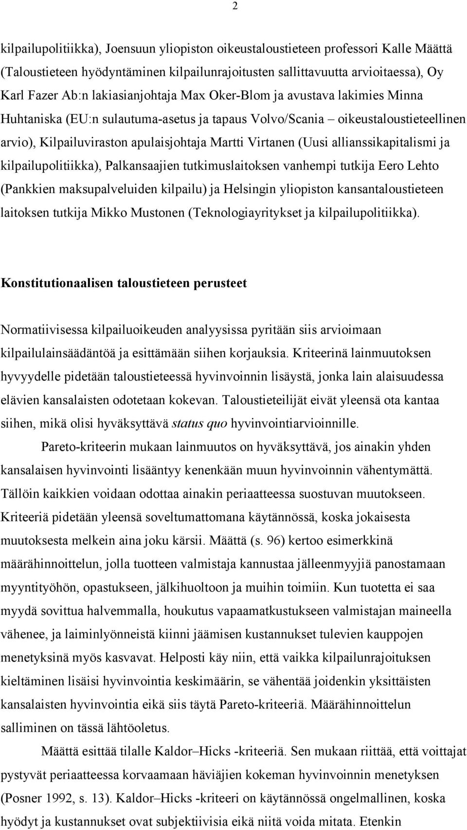 (Uusi allianssikapitalismi ja kilpailupolitiikka), Palkansaajien tutkimuslaitoksen vanhempi tutkija Eero Lehto (Pankkien maksupalveluiden kilpailu) ja Helsingin yliopiston kansantaloustieteen