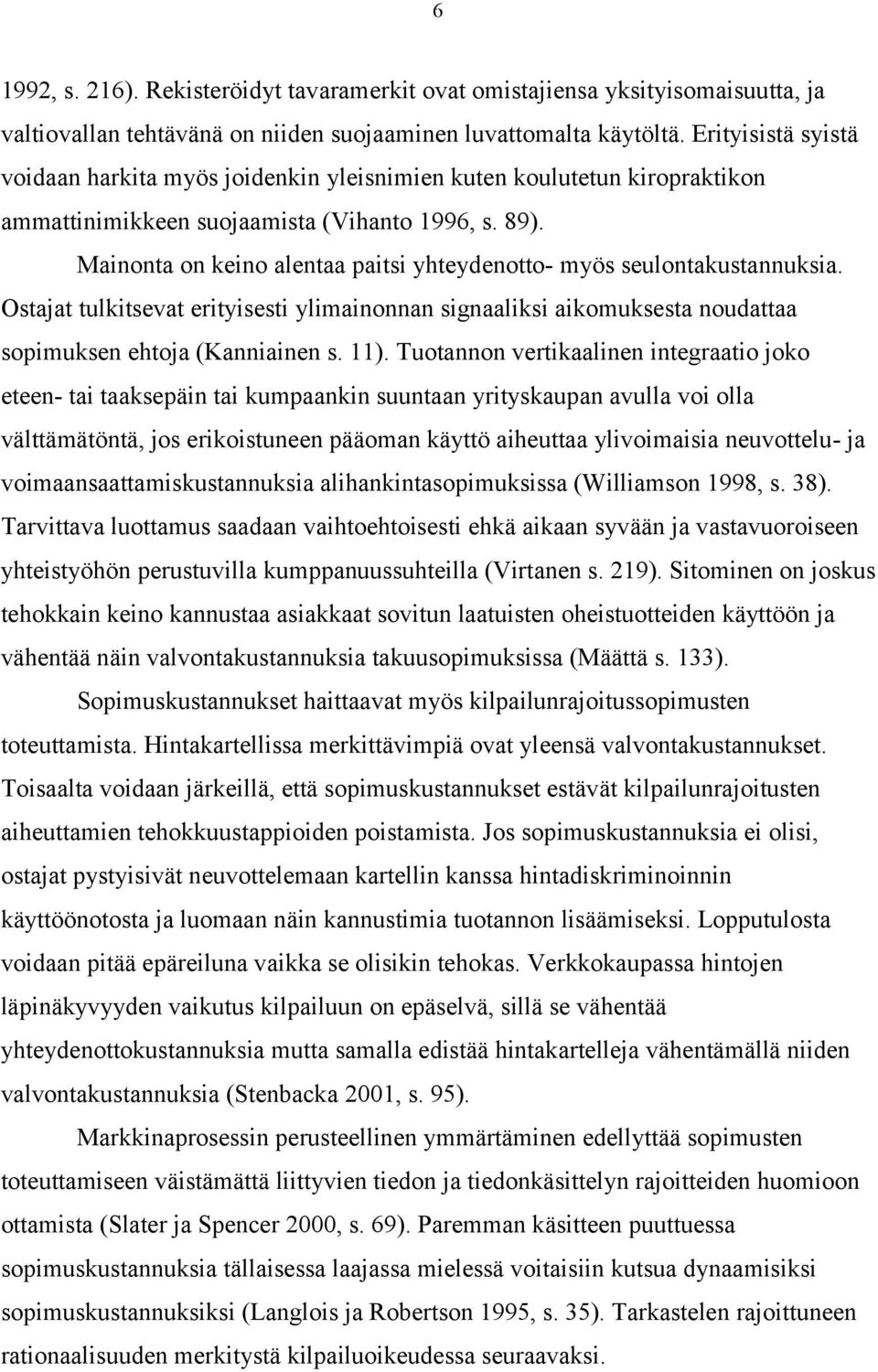 Mainonta on keino alentaa paitsi yhteydenotto- myös seulontakustannuksia. Ostajat tulkitsevat erityisesti ylimainonnan signaaliksi aikomuksesta noudattaa sopimuksen ehtoja (Kanniainen s. 11).