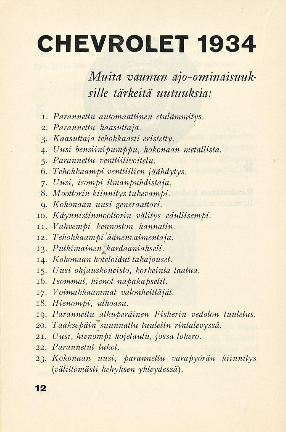 Kokonaan uusi generaattori. 10. Käynnistinmoottorin välitys edullisempi. 11. Vahvempi kennoston kannatin. 12. Tehokkaampi äänenvaimentaja. 13. Putkimainen kardaaniakseli. 14.