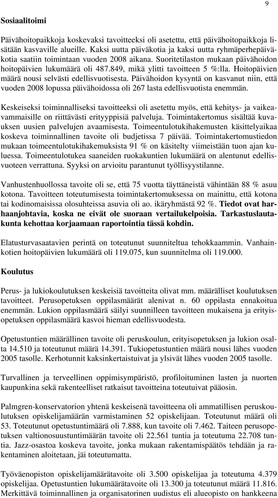 Hoitopäivien määrä nousi selvästi edellisvuotisesta. Päivähoidon kysyntä on kasvanut niin, että vuoden 2008 lopussa päivähoidossa oli 267 lasta edellisvuotista enemmän.