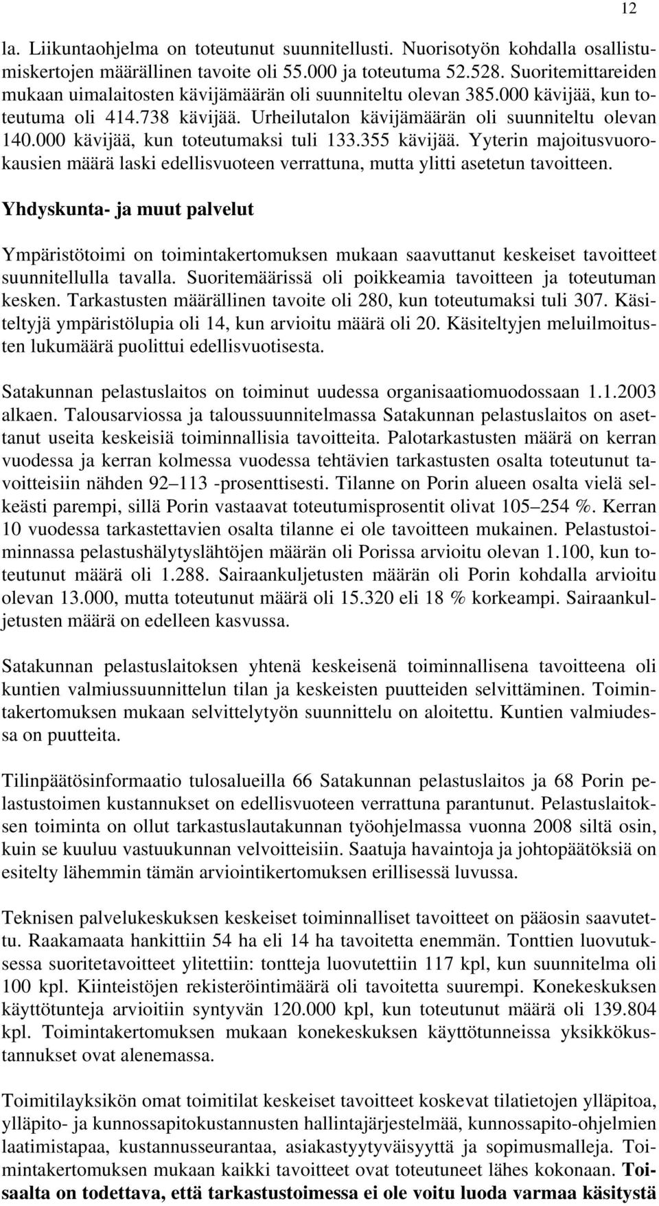 000 kävijää, kun toteutumaksi tuli 133.355 kävijää. Yyterin majoitusvuorokausien määrä laski edellisvuoteen verrattuna, mutta ylitti asetetun tavoitteen.