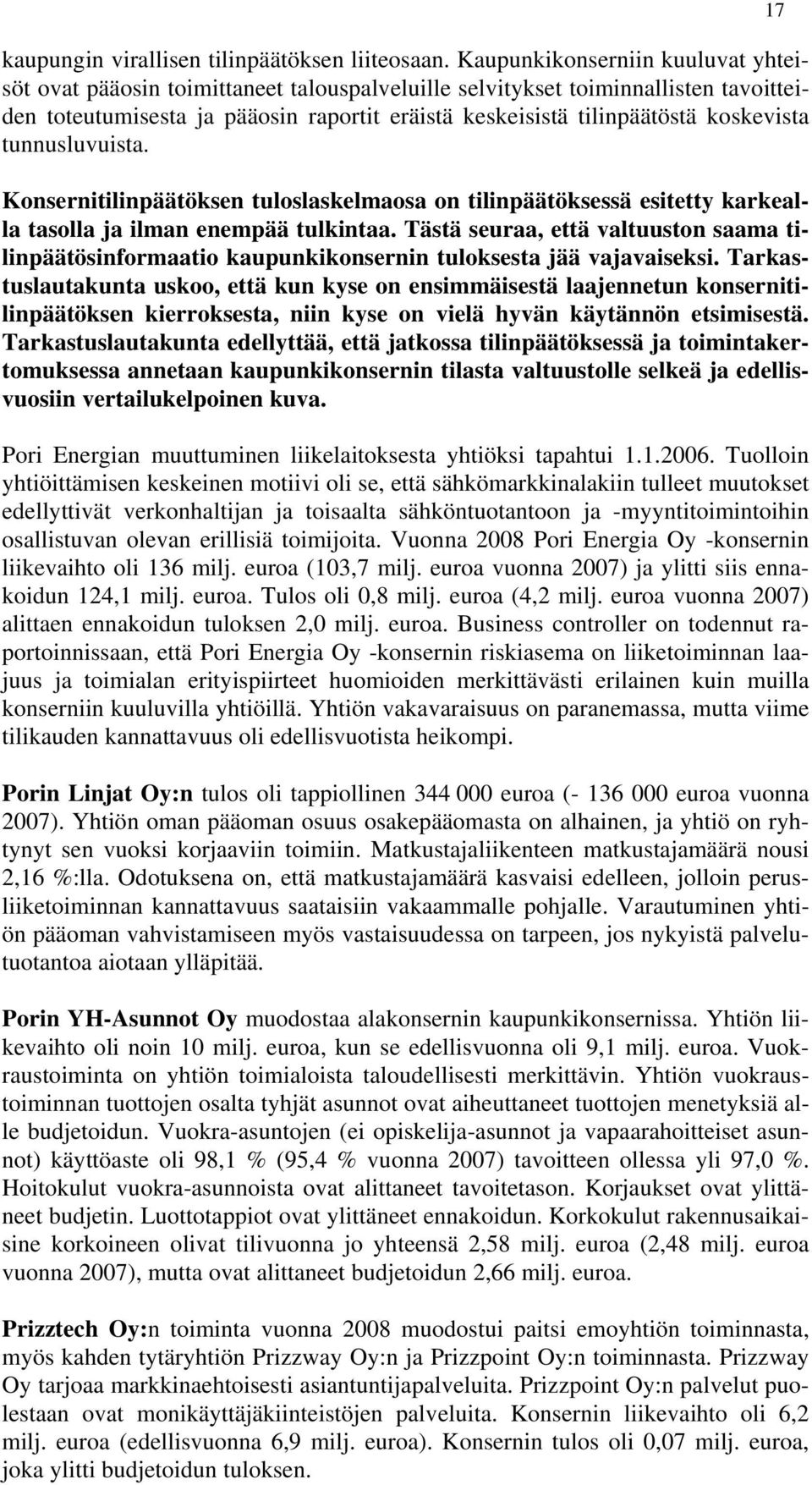 koskevista tunnusluvuista. Konsernitilinpäätöksen tuloslaskelmaosa on tilinpäätöksessä esitetty karkealla tasolla ja ilman enempää tulkintaa.