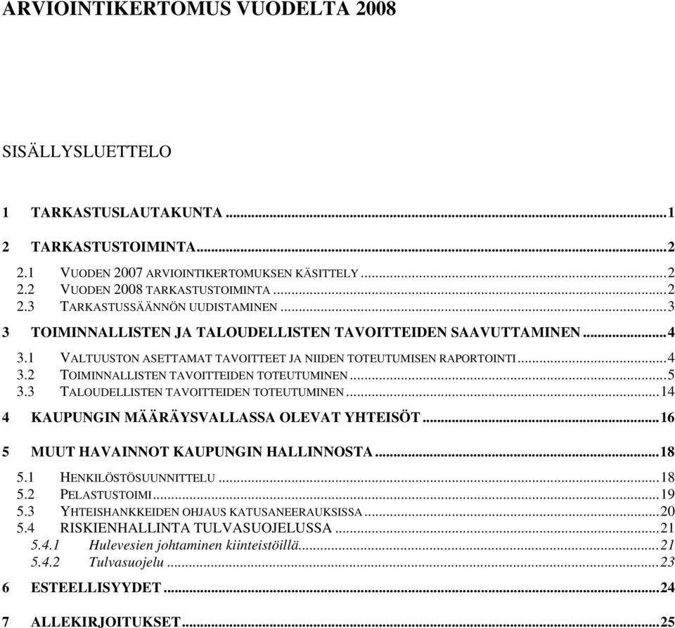 3 TALOUDELLISTEN TAVOITTEIDEN TOTEUTUMINEN...14 4 KAUPUNGIN MÄÄRÄYSVALLASSA OLEVAT YHTEISÖT...16 5 MUUT HAVAINNOT KAUPUNGIN HALLINNOSTA...18 5.1 HENKILÖSTÖSUUNNITTELU...18 5.2 PELASTUSTOIMI...19 5.