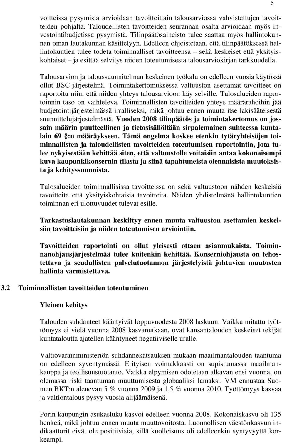 Edelleen ohjeistetaan, että tilinpäätöksessä hallintokuntien tulee todeta toiminnalliset tavoitteensa sekä keskeiset että yksityiskohtaiset ja esittää selvitys niiden toteutumisesta talousarviokirjan