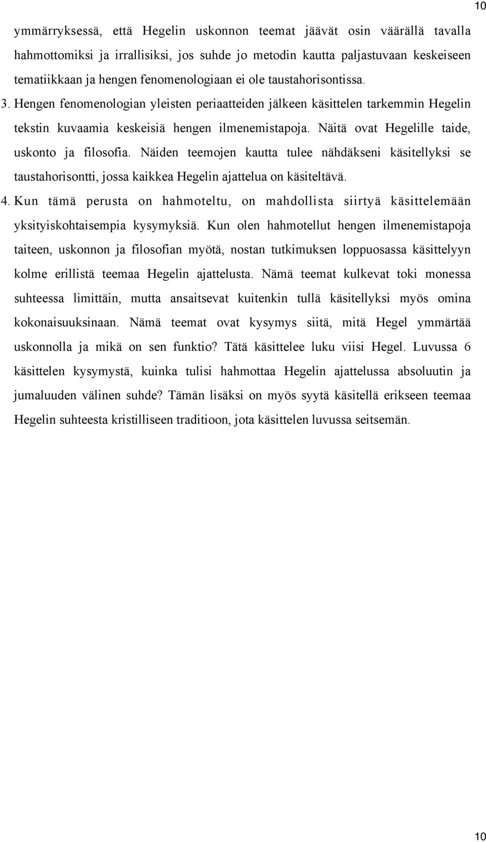 Näitä ovat Hegelille taide, uskonto ja filosofia. Näiden teemojen kautta tulee nähdäkseni käsitellyksi se taustahorisontti, jossa kaikkea Hegelin ajattelua on käsiteltävä. 4.