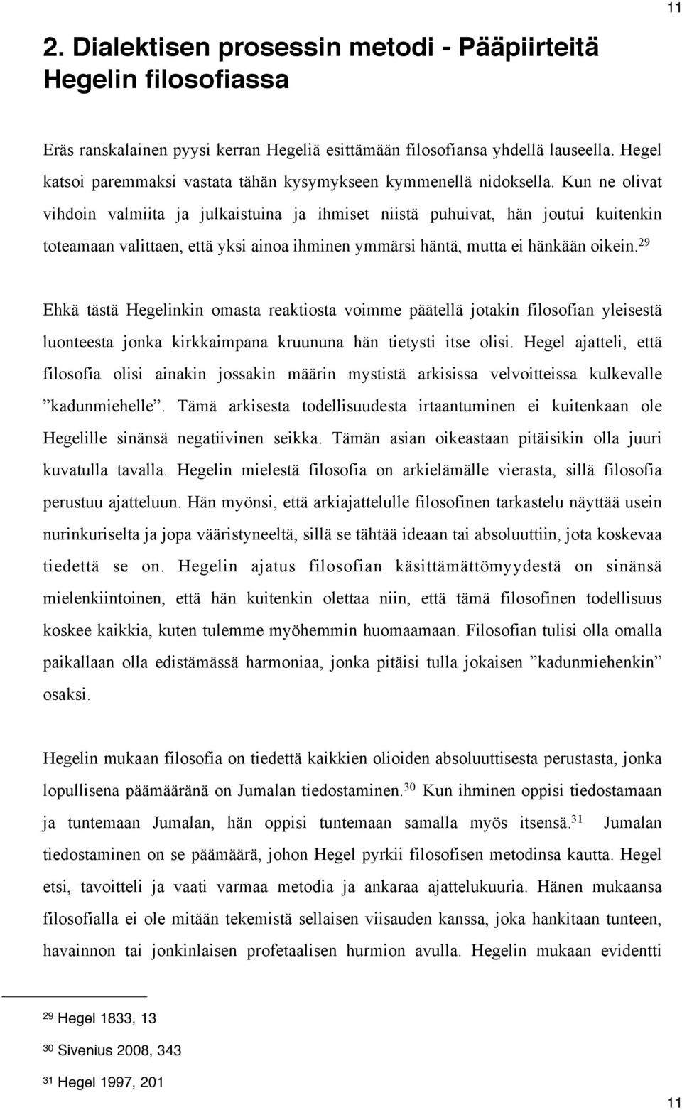 Kun ne olivat vihdoin valmiita ja julkaistuina ja ihmiset niistä puhuivat, hän joutui kuitenkin toteamaan valittaen, että yksi ainoa ihminen ymmärsi häntä, mutta ei hänkään oikein.