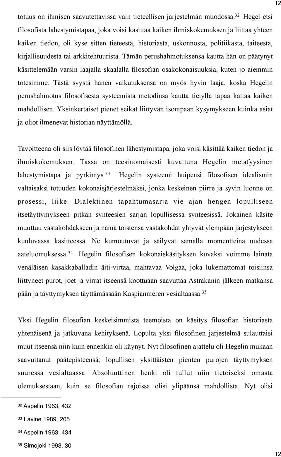 kirjallisuudesta tai arkkitehtuurista. Tämän perushahmotuksensa kautta hän on päätynyt käsittelemään varsin laajalla skaalalla filosofian osakokonaisuuksia, kuten jo aiemmin totesimme.