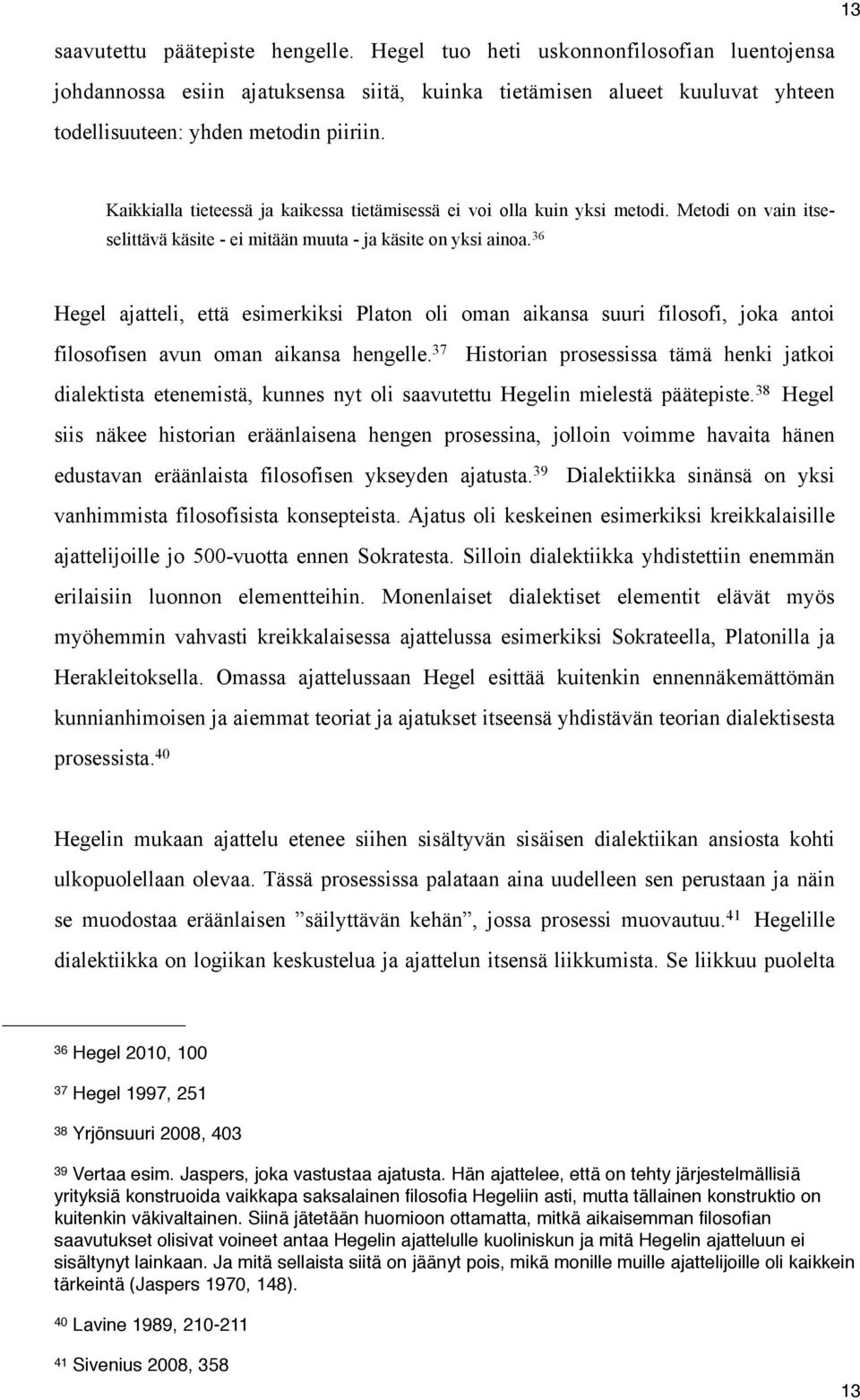 36 Hegel ajatteli, että esimerkiksi Platon oli oman aikansa suuri filosofi, joka antoi filosofisen avun oman aikansa hengelle.