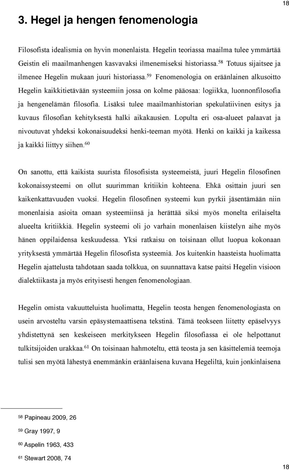 59 Fenomenologia on eräänlainen alkusoitto Hegelin kaikkitietävään systeemiin jossa on kolme pääosaa: logiikka, luonnonfilosofia ja hengenelämän filosofia.