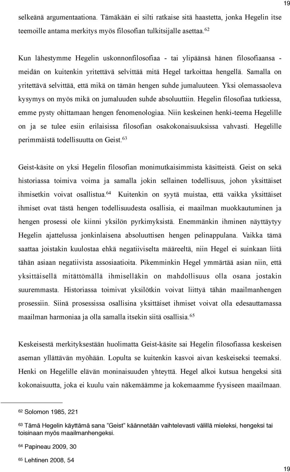 Samalla on yritettävä selvittää, että mikä on tämän hengen suhde jumaluuteen. Yksi olemassaoleva kysymys on myös mikä on jumaluuden suhde absoluuttiin.