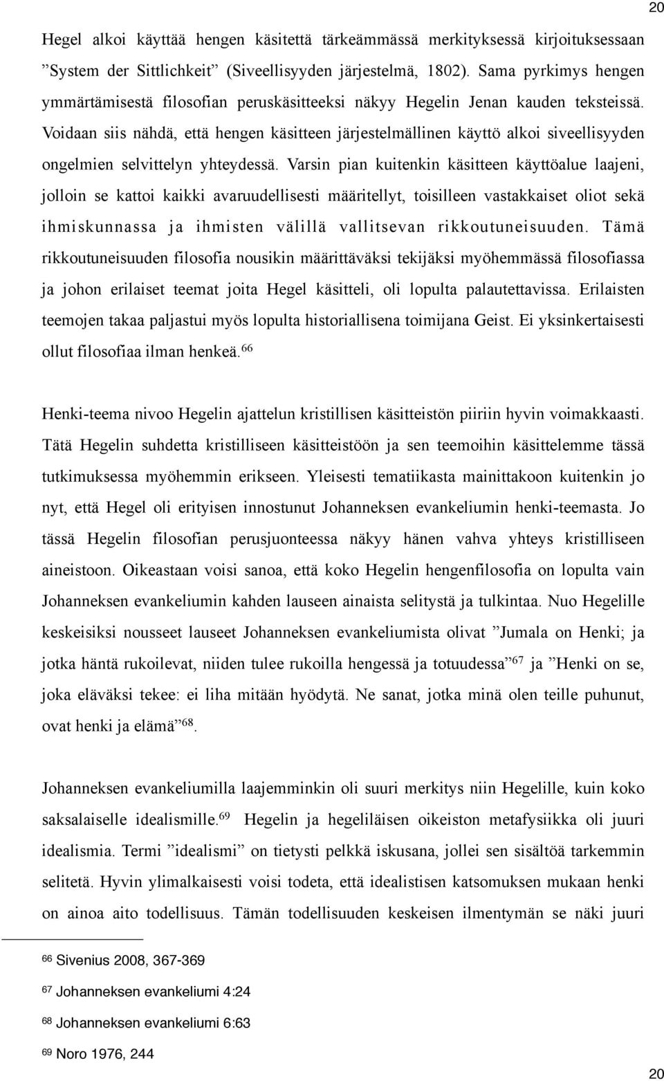 Voidaan siis nähdä, että hengen käsitteen järjestelmällinen käyttö alkoi siveellisyyden ongelmien selvittelyn yhteydessä.