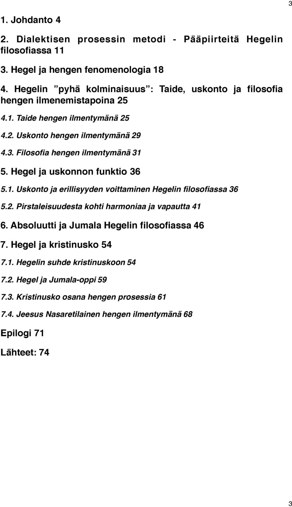 Filosofia hengen ilmentymänä!31 5. Hegel ja uskonnon funktio!36 5.1. Uskonto ja erillisyyden voittaminen Hegelin filosofiassa!36 5.2. Pirstaleisuudesta kohti harmoniaa ja vapautta!