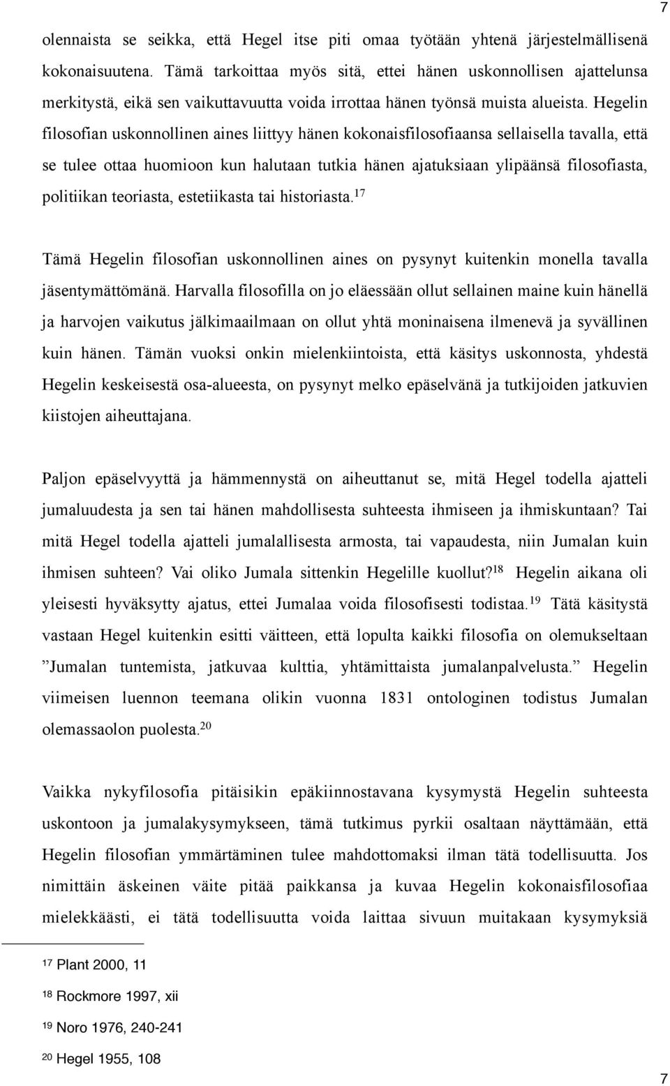 Hegelin filosofian uskonnollinen aines liittyy hänen kokonaisfilosofiaansa sellaisella tavalla, että se tulee ottaa huomioon kun halutaan tutkia hänen ajatuksiaan ylipäänsä filosofiasta, politiikan