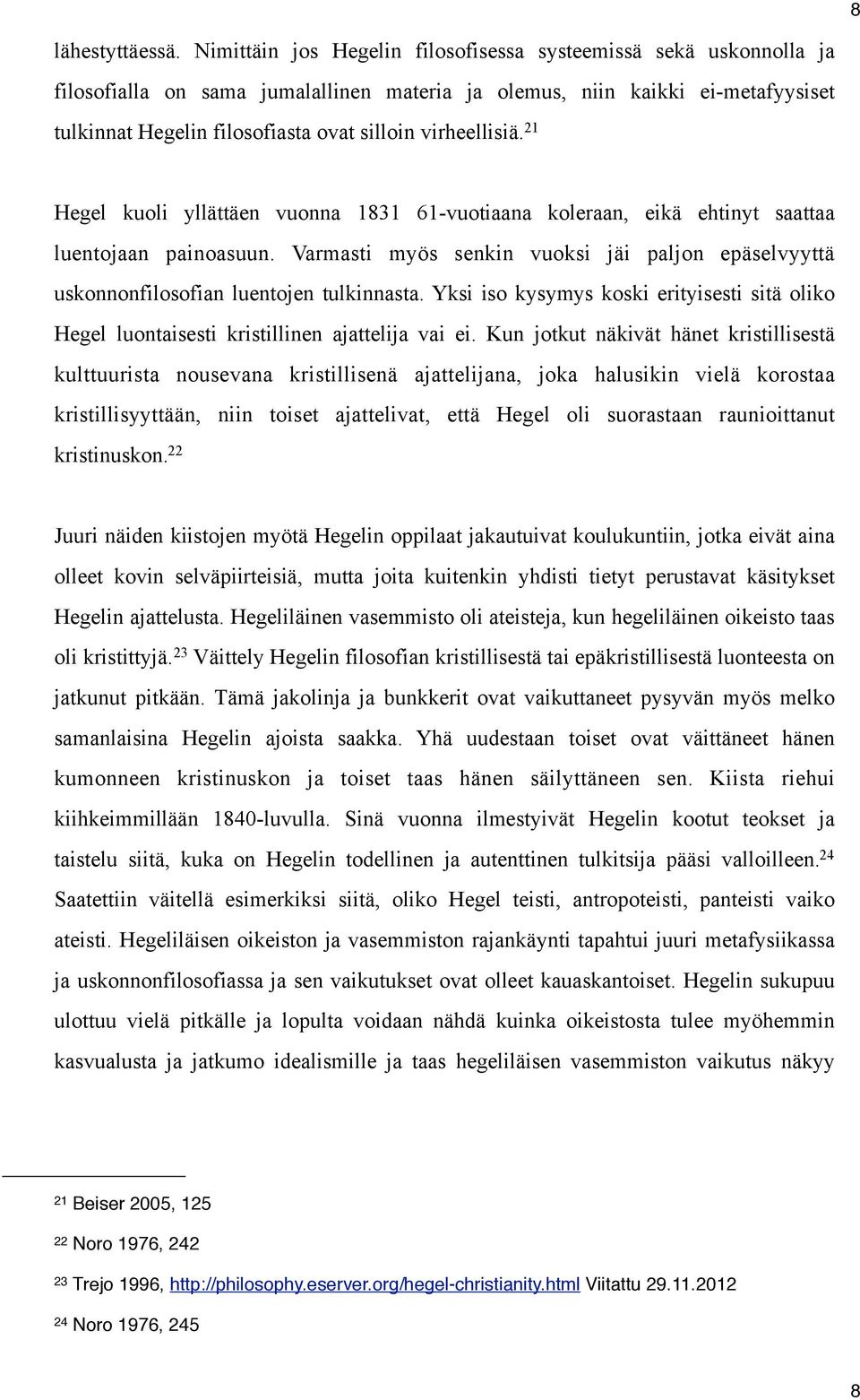 virheellisiä. 21 Hegel kuoli yllättäen vuonna 1831 61-vuotiaana koleraan, eikä ehtinyt saattaa luentojaan painoasuun.