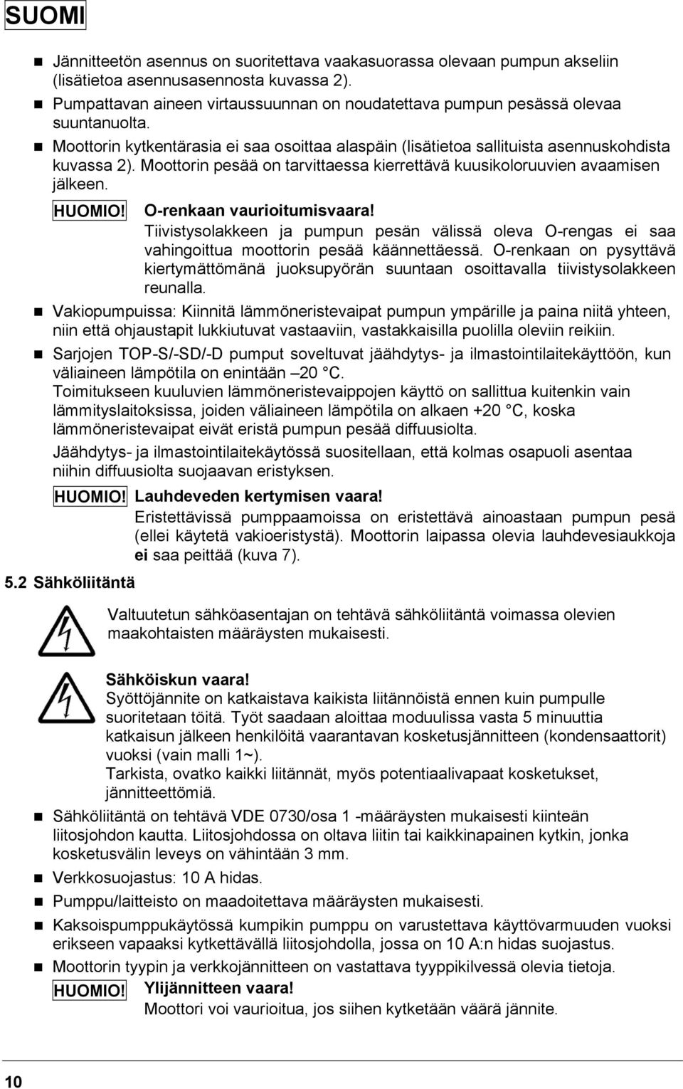 Moottorin pesää on tarvittaessa kierrettävä kuusikoloruuvien avaamisen jälkeen. HUOMIO! O-renkaan vaurioitumisvaara!