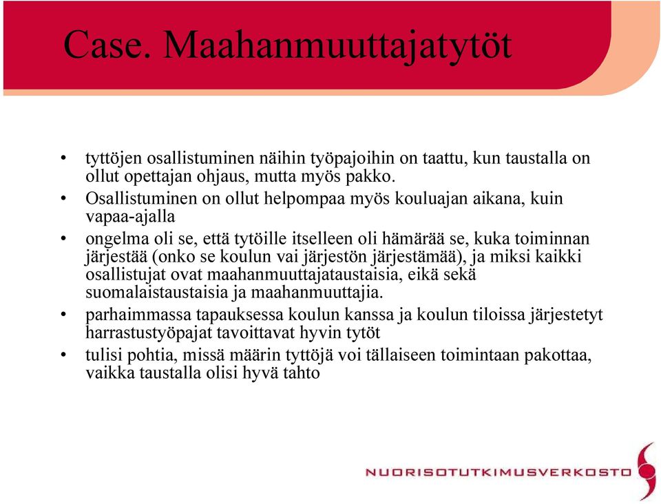 koulun vai järjestön järjestämää), ja miksi kaikki osallistujat ovat maahanmuuttajataustaisia, eikä sekä suomalaistaustaisia ja maahanmuuttajia.