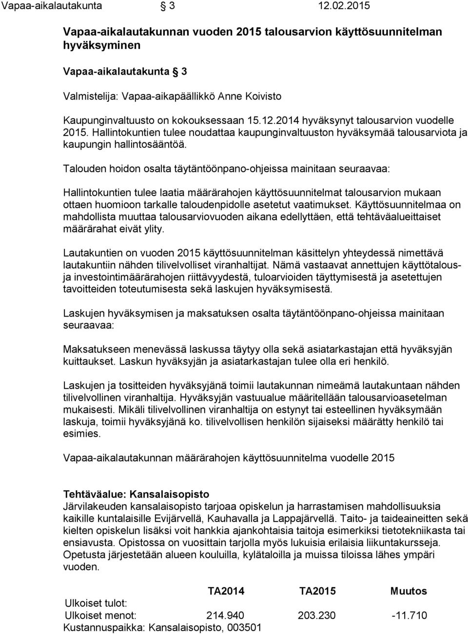 2014 hyväksynyt talousarvion vuo del le 2015. Hallintokuntien tulee noudattaa kaupunginvaltuuston hy väk sy mää talousarviota ja kaupungin hallintosääntöä.