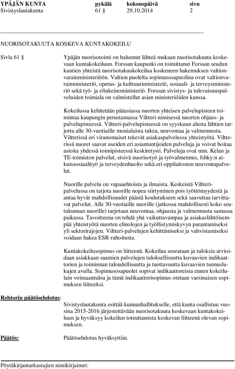 Valtion puolelta sopimusosapuolina ovat valtionvarainministeriö, opetus- ja kulttuuriministeriö, sosiaali- ja terveysministeriö sekä työ- ja elinkeinoministeriö.