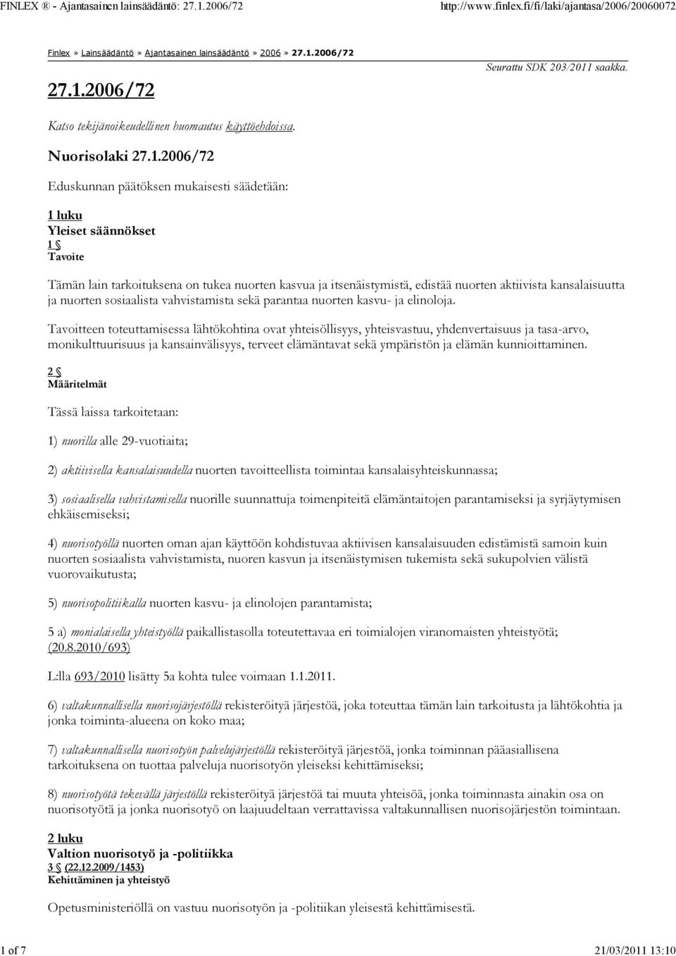 2006/72 Eduskunnan päätöksen mukaisesti säädetään: 1 luku Yleiset säännökset 1 Tavoite Tämän lain tarkoituksena on tukea nuorten kasvua ja itsenäistymistä, edistää nuorten aktiivista kansalaisuutta