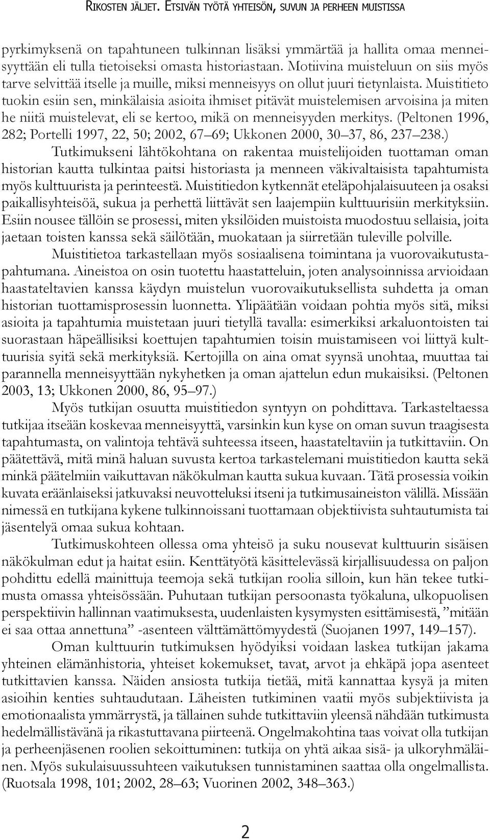 Muistitieto tuokin esiin sen, minkälaisia asioita ihmiset pitävät muistelemisen arvoisina ja miten he niitä muistelevat, eli se kertoo, mikä on menneisyyden merkitys.