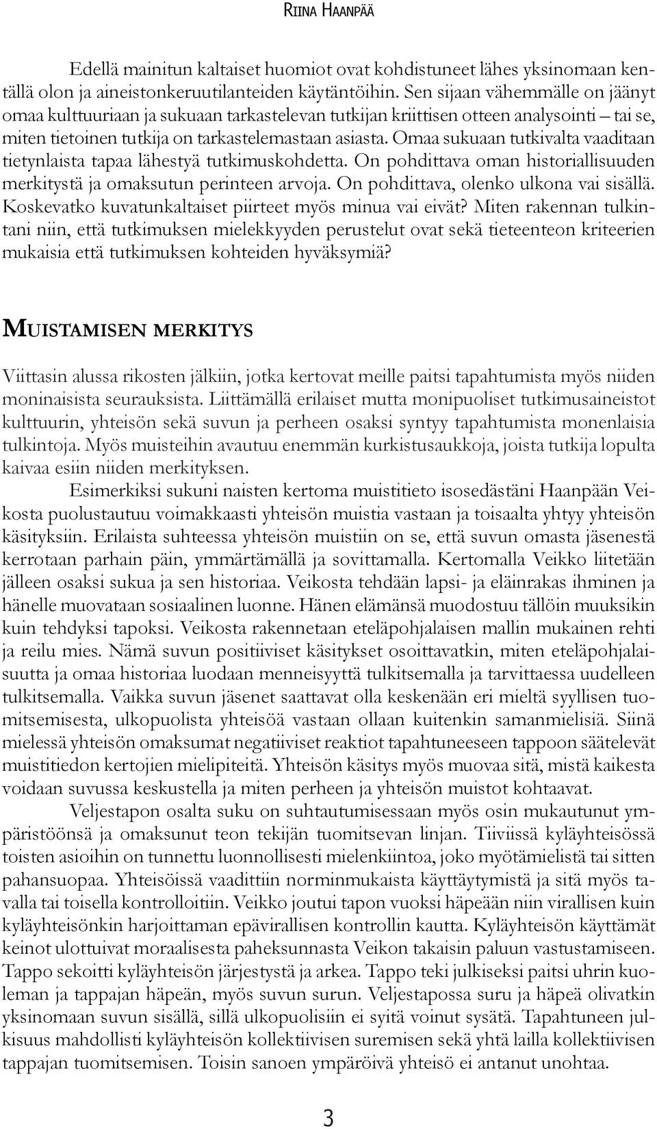 Omaa sukuaan tutkivalta vaaditaan tietynlaista tapaa lähestyä tutkimuskohdetta. On pohdittava oman historiallisuuden merkitystä ja omaksutun perinteen arvoja. On pohdittava, olenko ulkona vai sisällä.