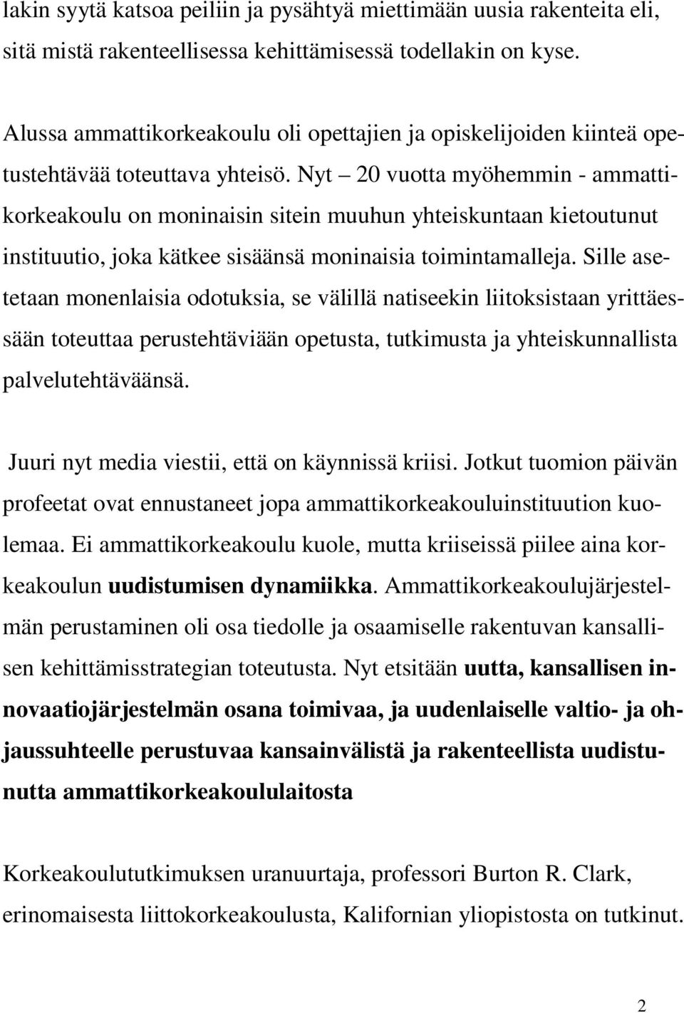 Nyt 20 vuotta myöhemmin - ammattikorkeakoulu on moninaisin sitein muuhun yhteiskuntaan kietoutunut instituutio, joka kätkee sisäänsä moninaisia toimintamalleja.