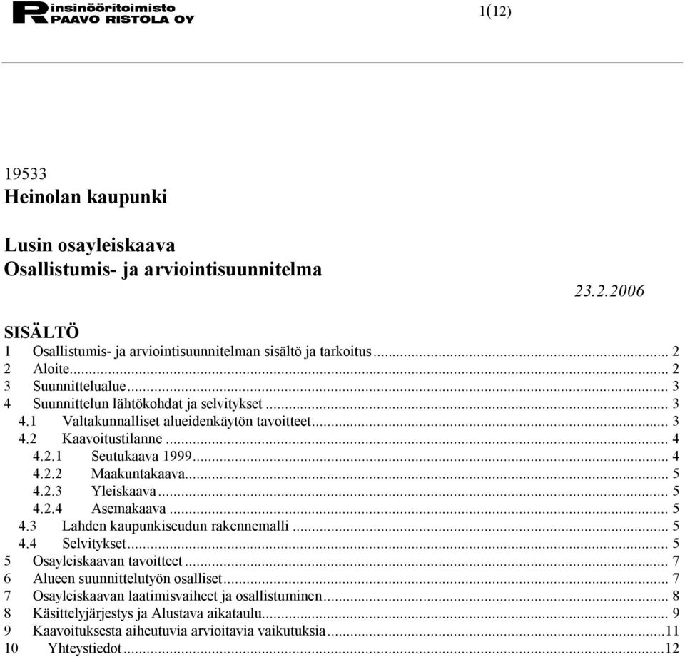 .. 5 4.2.3 Yleiskaava... 5 4.2.4 Asemakaava... 5 4.3 Lahden kaupunkiseudun rakennemalli... 5 4.4 Selvitykset... 5 5 Osayleiskaavan tavoitteet... 7 6 Alueen suunnittelutyön osalliset.