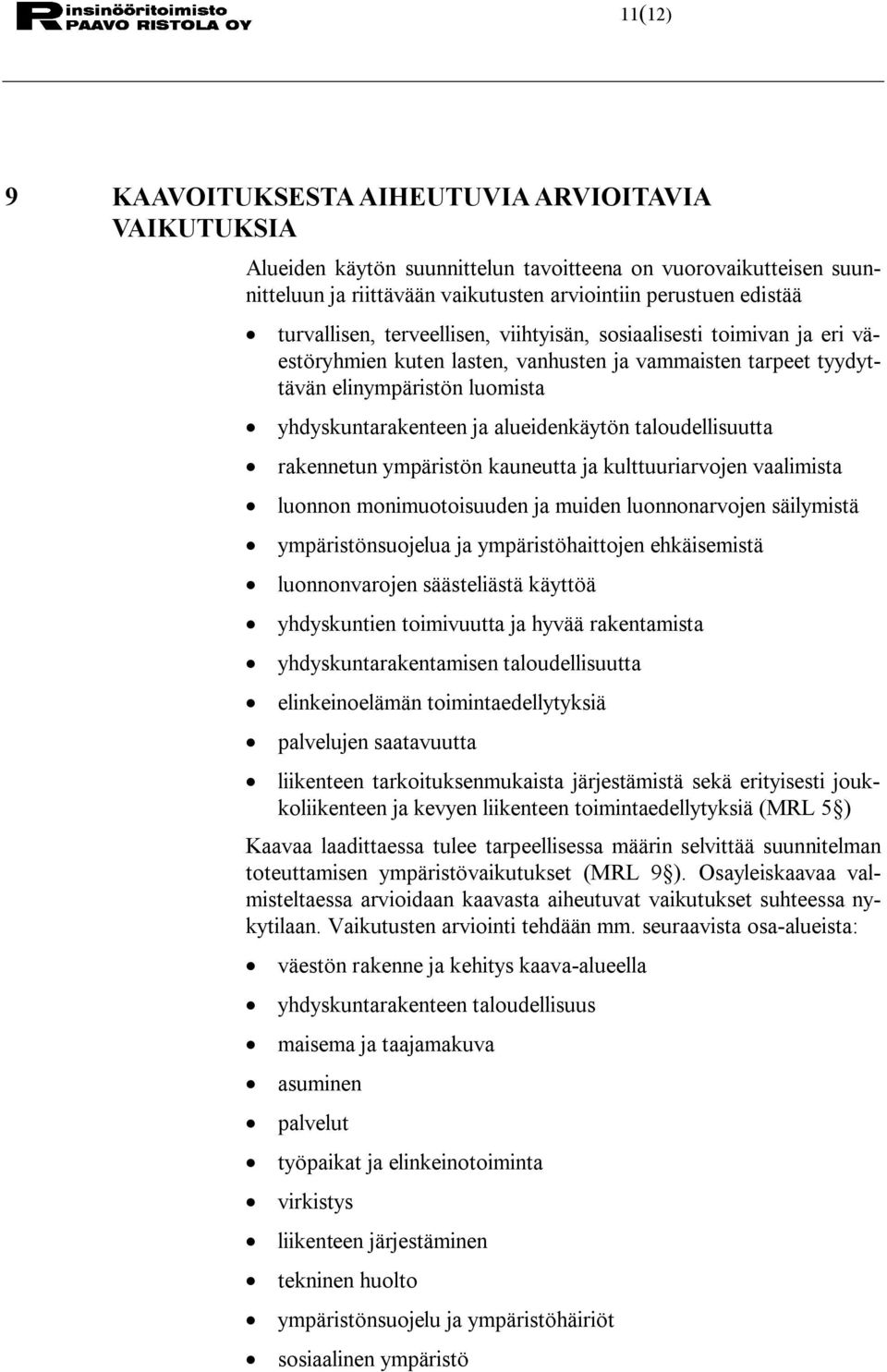 alueidenkäytön taloudellisuutta rakennetun ympäristön kauneutta ja kulttuuriarvojen vaalimista luonnon monimuotoisuuden ja muiden luonnonarvojen säilymistä ympäristönsuojelua ja ympäristöhaittojen