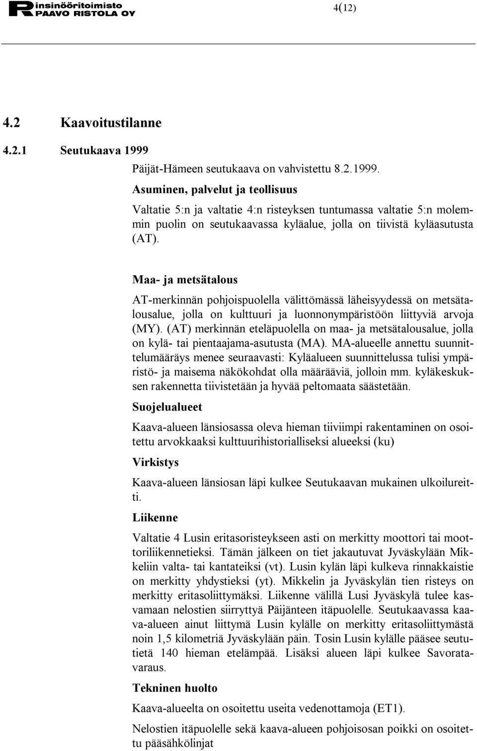 Asuminen, palvelut ja teollisuus Valtatie 5:n ja valtatie 4:n risteyksen tuntumassa valtatie 5:n molemmin puolin on seutukaavassa kyläalue, jolla on tiivistä kyläasutusta (AT).